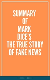 Summary of Mark Dice’s The True Story of Fake News