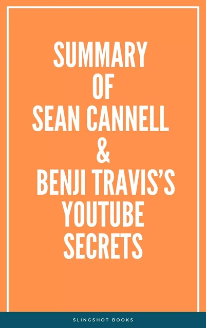 Summary of Sean Cannell & Benji Travis’s Youtube Secrets -  Slingshot Books - Slingshot Books