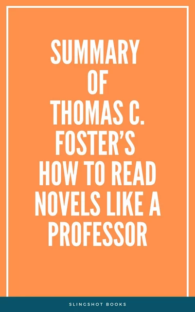 Summary of Thomas C. Foster’s How to Read Novels Like a Professor -  Slingshot Books - Slingshot Books