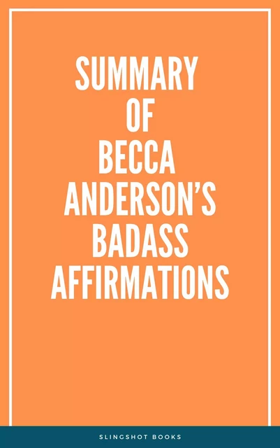 Summary of Becca Anderson’s Badass Affirmations -  Slingshot Books - Slingshot Books