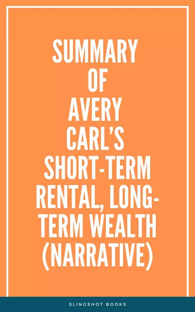 Summery of Avery Carl’s  Short-Term Rental, Long-Term Wealth (Narrative) -  Slingshot Books - Slingshot Books