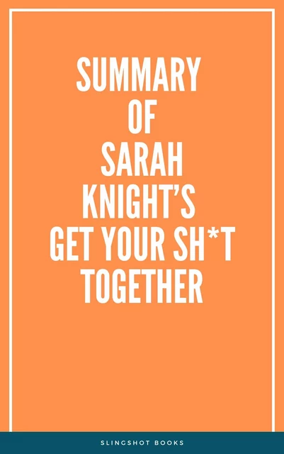 Summary of Sarah Knight’s Get Your Sh*t Together -  Slingshot Books - Slingshot Books