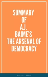 Summary of  A.J. Baime’s The Arsenal of Democracy