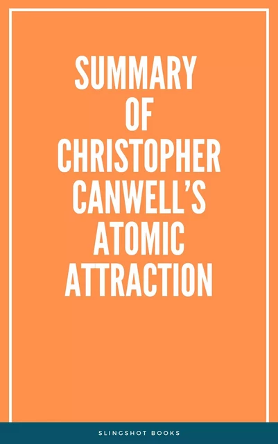 Summary of  Christopher Canwell’s Atomic Attraction -  Slingshot Books - Slingshot Books