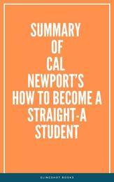 Summary of Cal Newport’s How to Become a Straight-A Student