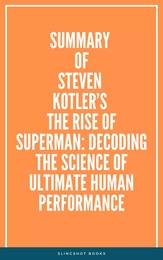 Summary of Steven Kotler’s The Rise of Superman: Decoding the Science of Ultimate Human Performance