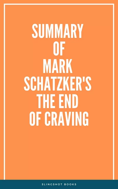 Summary of Mark Schatzker's The End of Craving -  Slingshot Books - Slingshot Books