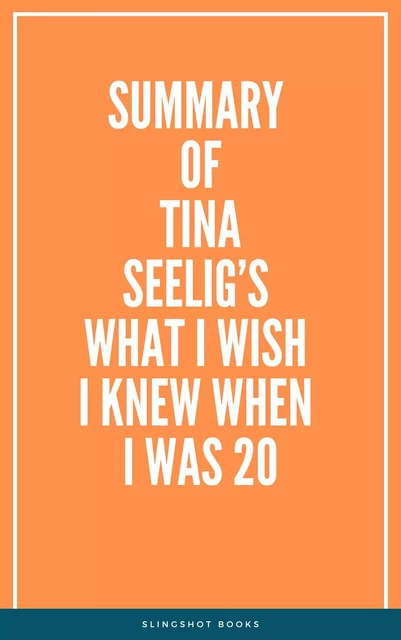 Summary of Tina Seelig’s What I Wish I Knew When I Was 20 -  Slingshot Books - Slingshot Books