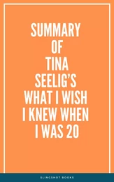 Summary of Tina Seelig’s What I Wish I Knew When I Was 20