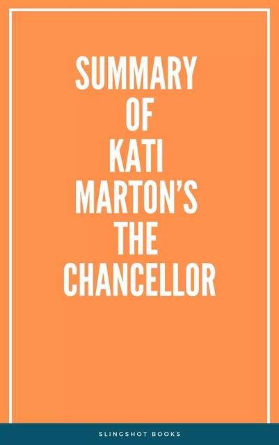 Summary of Kati Marton’s The Chancellor -  Slingshot Books - Slingshot Books