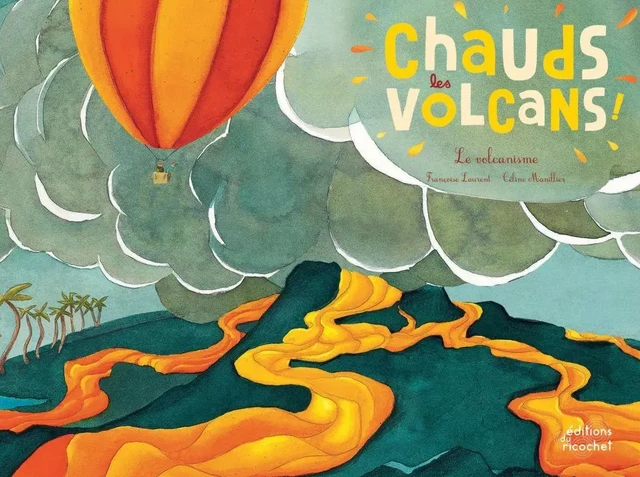 Chauds les volcans ! - Françoise Laurent - Les Editions du Ricochet