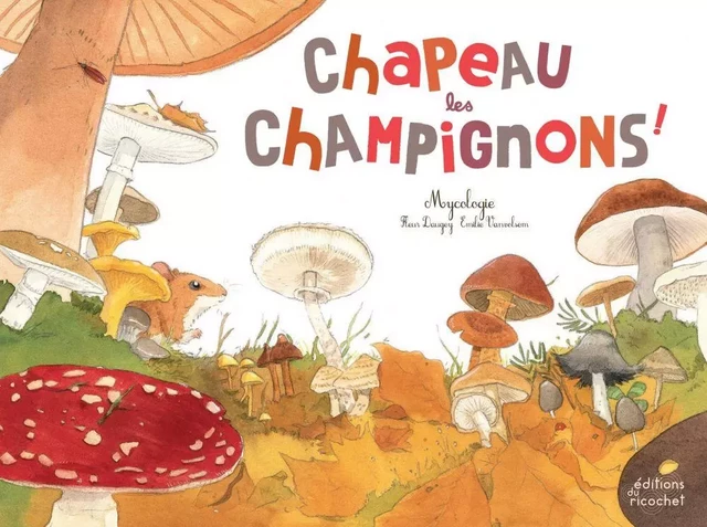 Chapeau les champignons ! - Fleur Daugey - Les Editions du Ricochet