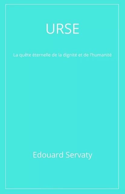 URSE - La Quête Éternelle de la dignité et de l'humanité - Edouard Servaty - Librinova