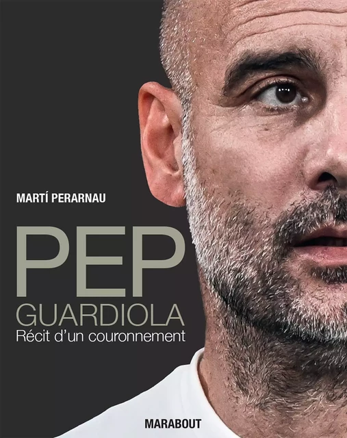 Pep Guardiola - Récit d'un couronnement - Marti Perarnau - Marabout