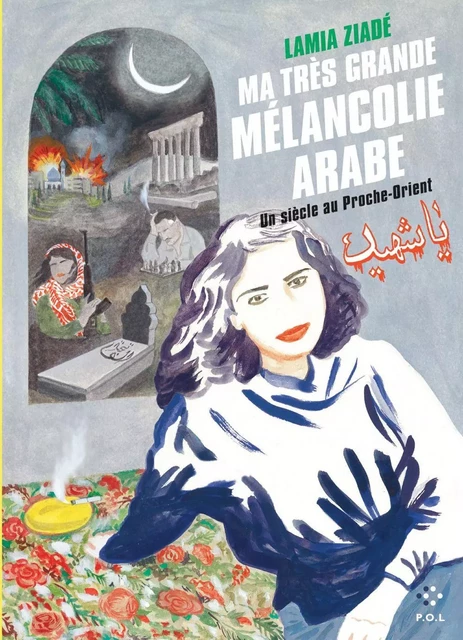 Ma très grande mélancolie arabe. Un siècle au Proche-Orient - Lamia Ziadé - POL Editeur