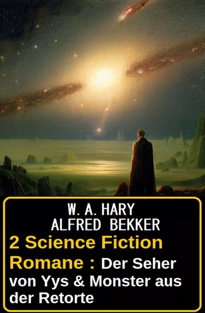 2 Science Fiction Romane : Der Seher von Yys & Monster aus der Retorte - Alfred Bekker, W. A. Hary - Bathranor Books