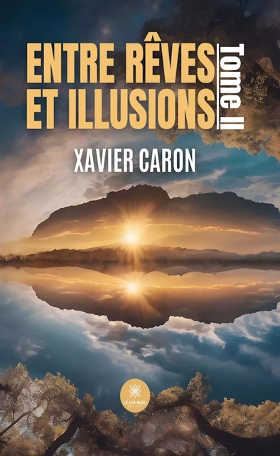 Entre rêves et illusions - Tome 2 - Xavier Caron - Le Lys Bleu Éditions