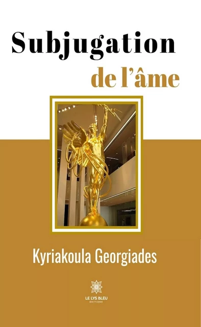 Subjugation de l’âme - Kyriakoula Georgiades - Le Lys Bleu Éditions