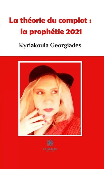 La théorie du complot : la prophétie 2021 - Kyriakoula Georgiades - Le Lys Bleu Éditions