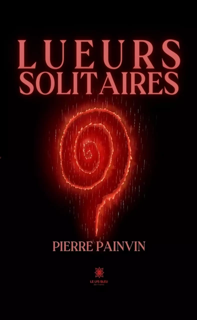 Lueurs solitaires - Pierre Painvin - Le Lys Bleu Éditions