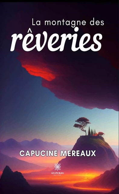 La montagne des rêveries - Capucine Mereaux - Le Lys Bleu Éditions