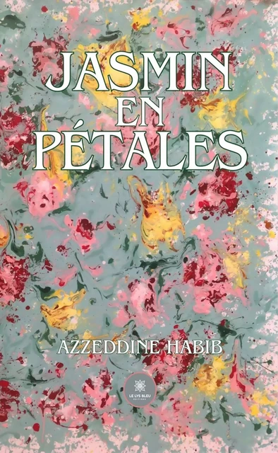 Jasmin en pétales - Azzeddine Habib - Le Lys Bleu Éditions