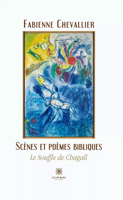 Scènes et poèmes bibliques - Fabienne Chevallier - Le Lys Bleu Éditions