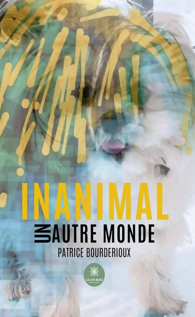 Inanimal - Patrice Bourderioux - Le Lys Bleu Éditions