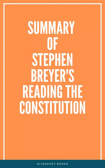 Summary of Stephen Breyer's Reading the Constitution -  Slingshot Books - Slingshot Books