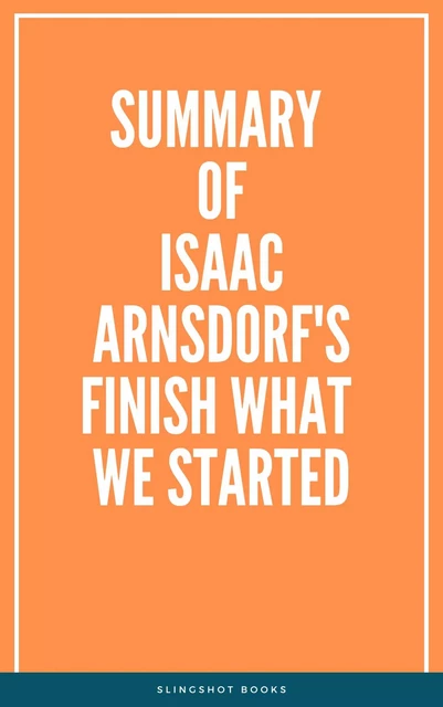 Summary of Isaac Arnsdorf's Finish What We Started -  Slingshot Books - Slingshot Books