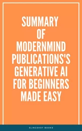 Summary of ModernMind Publications's Generative AI for Beginners Made Easy