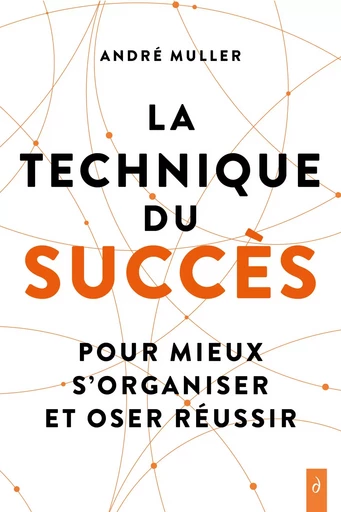 La technique du succès - Pour mieux s'organiser et oser réussir - André Muller - Tredaniel