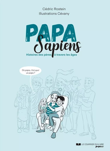 Papa sapiens - Histoires des pères à travers les âges - Cédric Rostein - Courrier du livre