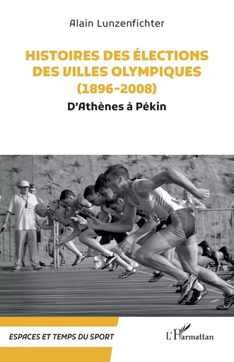 Histoires des élections des villes olympiques (1896-2008) - Alain Lunzenfichter - Editions L'Harmattan