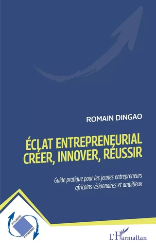 Éclat entrepreneurial - Créer, innover, réussir - Romain Dingao - Editions L'Harmattan