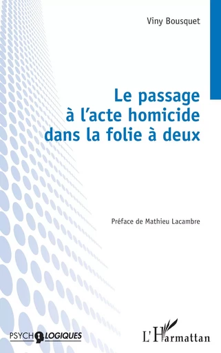 Le passage à l’acte homicide dans la folie à deux - Viny Bousquet - Editions L'Harmattan