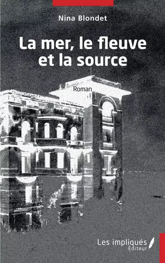 La mer, le fleuve et la source - Nina Blondet - Les Impliqués