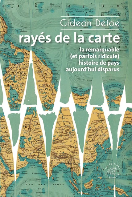 Rayés de la carte - ou la remarquable (et parfois ridicule) histoire de pays aujourd'hui disparus - Gideon Defoe - Les editions du sonneur