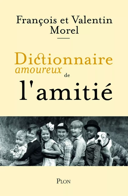 Dictionnaire amoureux de l'amitié - François Morel, Valentin Morel - Place des éditeurs