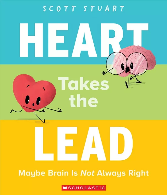 Heart Takes the Lead: Maybe Brain Is Not Always Right - Scott Stuart - Scholastic Inc.