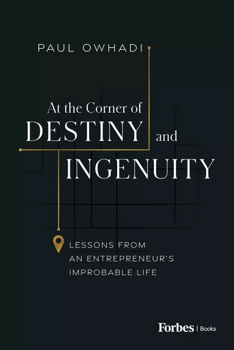 At the Corner of Destiny and Ingenuity - Paul Owhadi - Forbes Books