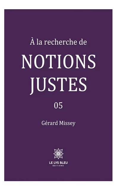 À la recherche de notions justes - Tome 5 - Gérard Missey - Le Lys Bleu Éditions