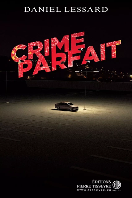 Crime parfait - Daniel Lessard - Pierre Tisseyre