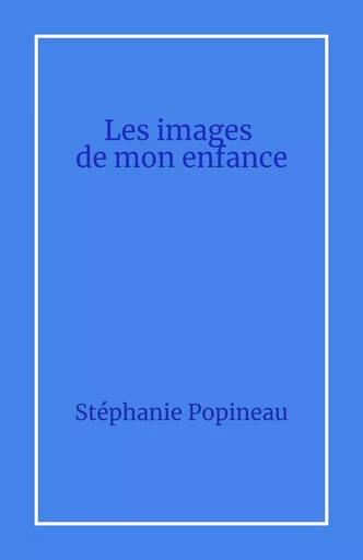 Les images  de mon enfance - Stéphanie Popineau - Librinova