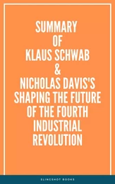 Summary of Klaus Schwab & Nicholas Davis's Shaping the Future of the Fourth Industrial Revolution