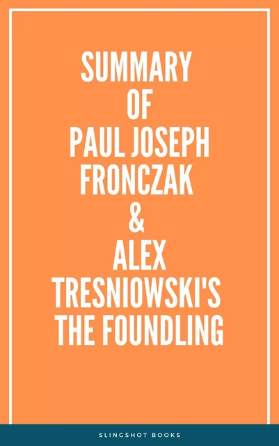 Summary of Paul Joseph Fronczak & Alex Tresniowski's The Foundling -  Slingshot Books - Slingshot Books