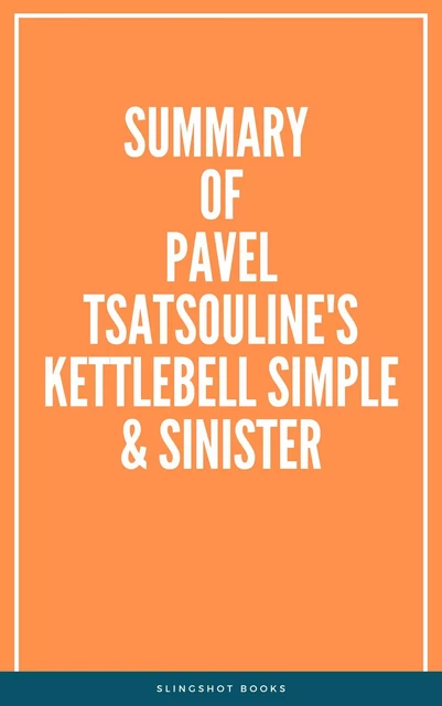 Summary of Pavel Tsatsouline's Kettlebell Simple & Sinister -  Slingshot Books - Slingshot Books