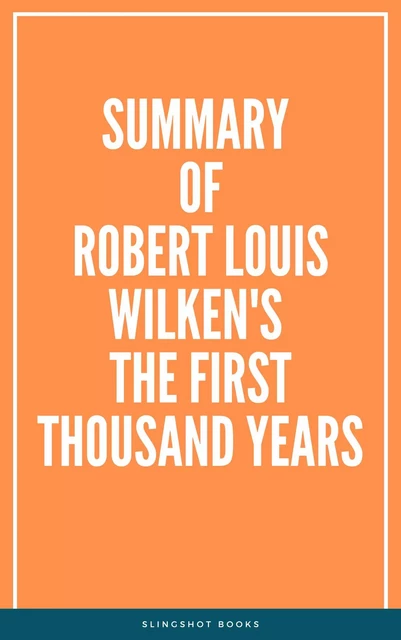 Summary of Robert Louis Wilken's The First Thousand Years -  Slingshot Books - Slingshot Books