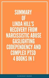 Summary of Linda Hill's Recovery from Narcissistic Abuse Gaslighting Codependency and Complex PTSD 4 Books in 1