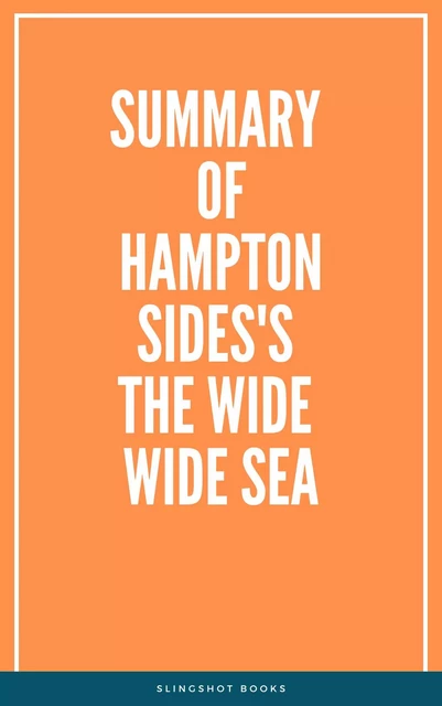 Summary of Hampton Sides's The Wide Wide Sea -  Slingshot Books - Slingshot Books